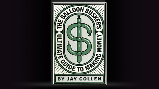 The Balloon Busker's Ultimate Guide to Making Money by Jay Collen